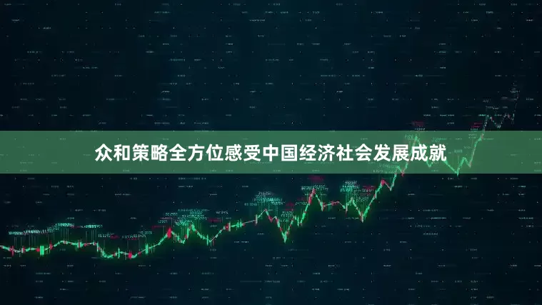 众和策略全方位感受中国经济社会发展成就