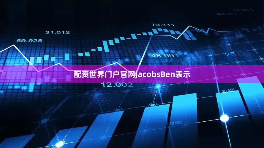 配资世界门户官网JacobsBen表示