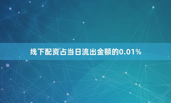 线下配资占当日流出金额的0.01%