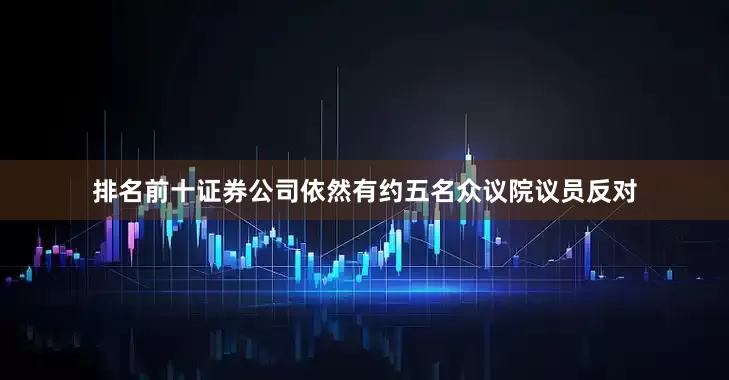 排名前十证券公司依然有约五名众议院议员反对