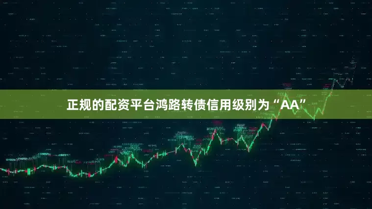 正规的配资平台鸿路转债信用级别为“AA”