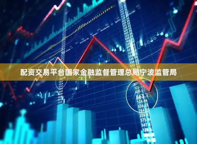 配资交易平台国家金融监督管理总局宁波监管局