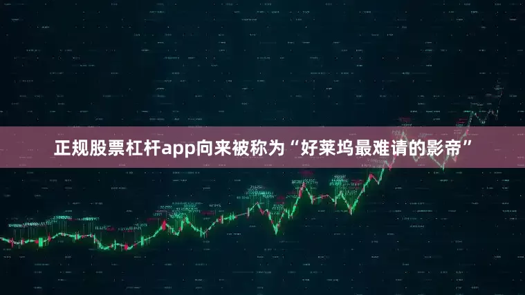 正规股票杠杆app向来被称为“好莱坞最难请的影帝”
