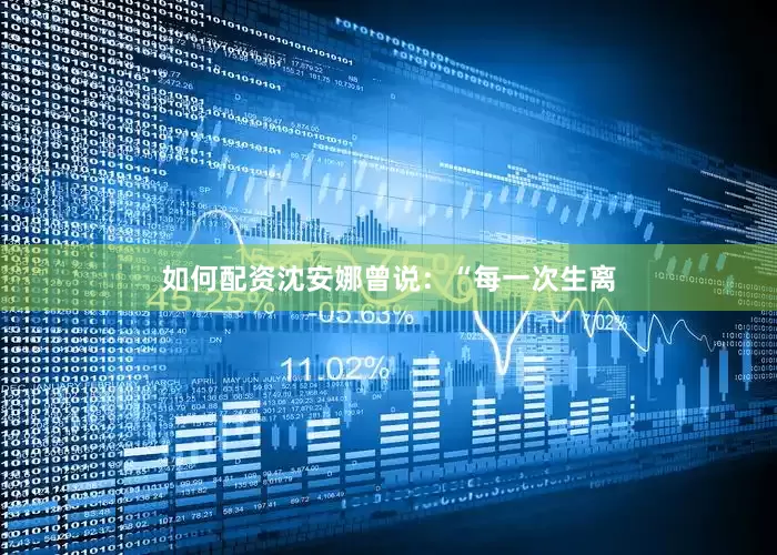 如何配资沈安娜曾说：“每一次生离