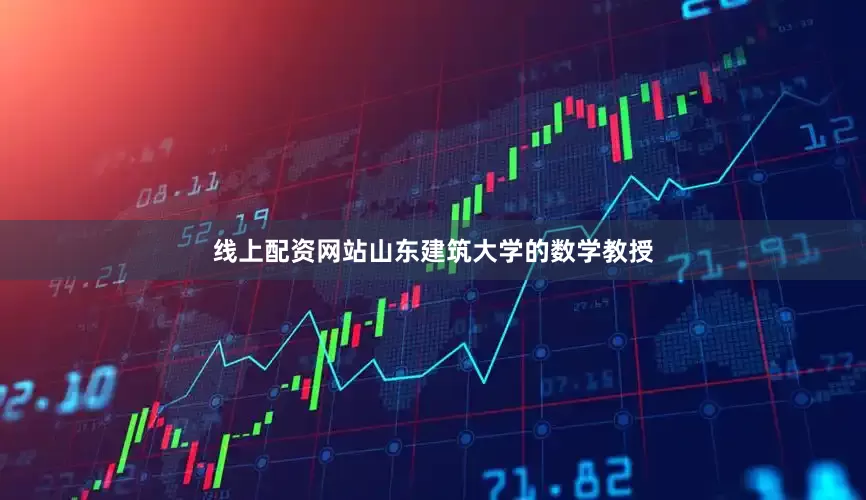 线上配资网站山东建筑大学的数学教授