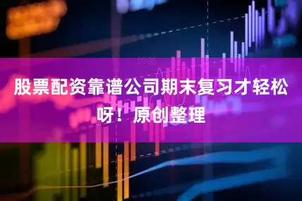 股票配资靠谱公司期末复习才轻松呀!原创整理
